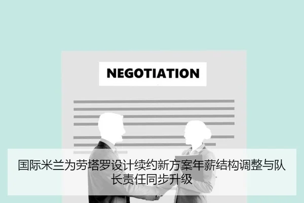 国际米兰为劳塔罗设计续约新方案年薪结构调整与队长责任同步升级