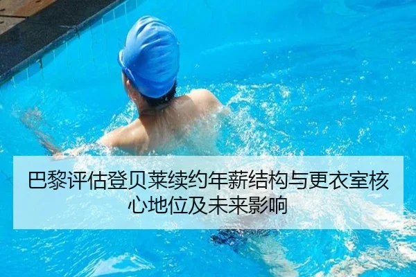 巴黎评估登贝莱续约年薪结构与更衣室核心地位及未来影响